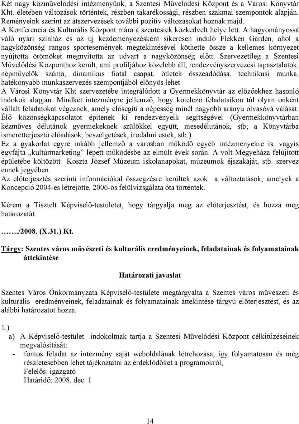 A hagyományossá váló nyári színház és az új kezdeményezésként sikeresen induló Flekken Garden, ahol a nagyközönség rangos sportesemények megtekintésével köthette össze a kellemes környezet nyújtotta