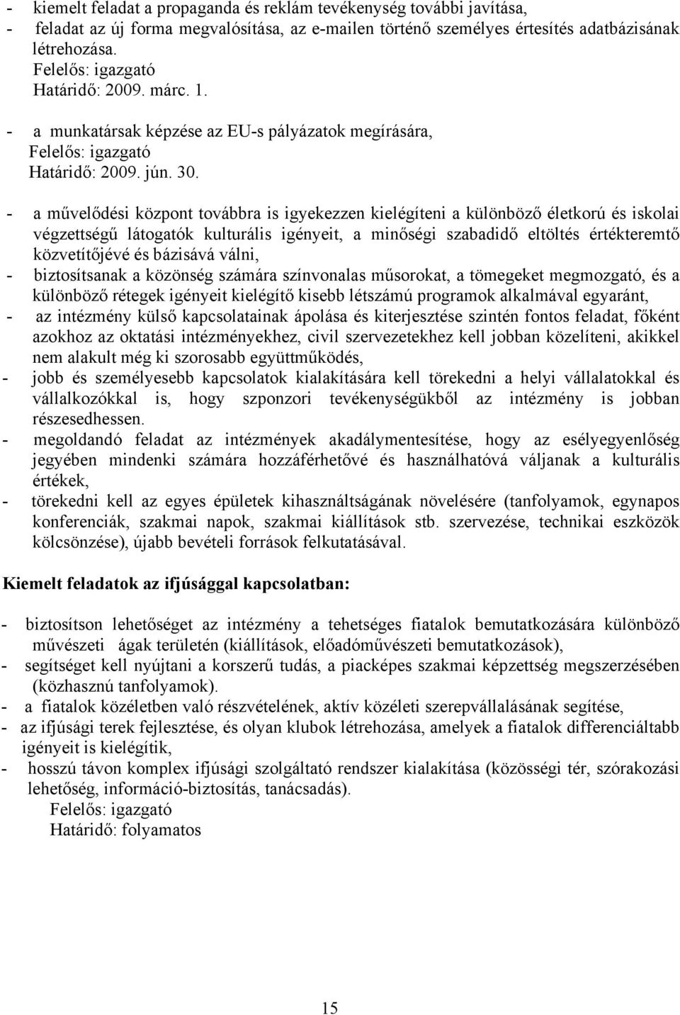 - a művelődési központ továbbra is igyekezzen kielégíteni a különböző életkorú és iskolai végzettségű látogatók kulturális igényeit, a minőségi szabadidő eltöltés értékteremtő közvetítőjévé és