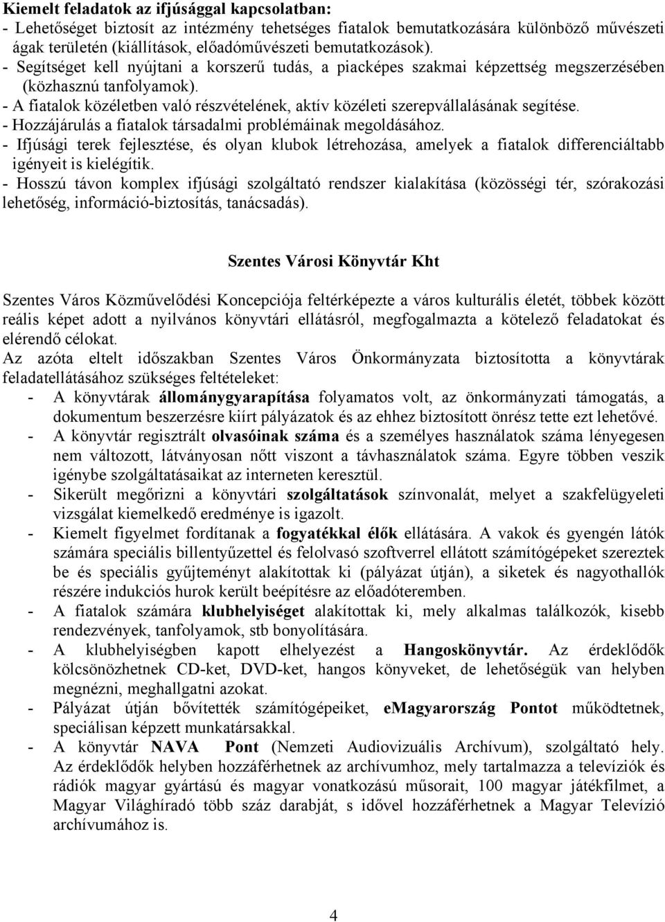 - A fiatalok közéletben való részvételének, aktív közéleti szerepvállalásának segítése. - Hozzájárulás a fiatalok társadalmi problémáinak megoldásához.