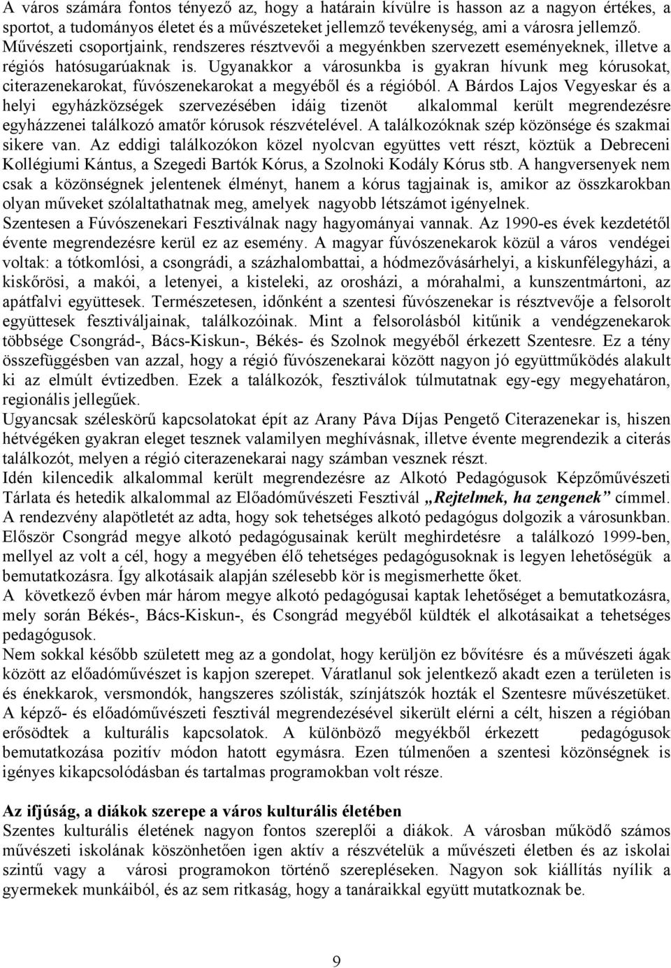 Ugyanakkor a városunkba is gyakran hívunk meg kórusokat, citerazenekarokat, fúvószenekarokat a megyéből és a régióból.