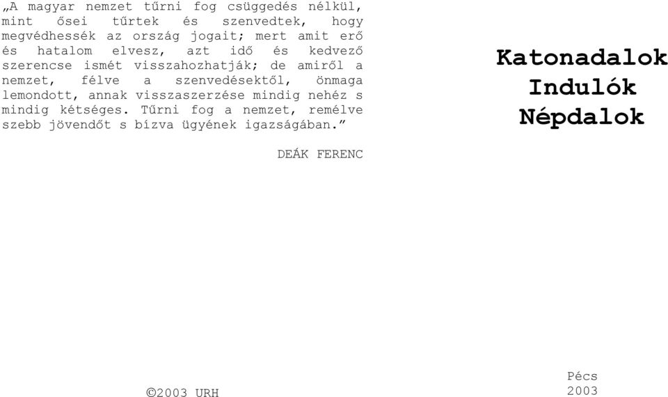 nemzet, félve a szenvedésektől, önmaga lemondott, annak visszaszerzése mindig nehéz s mindig kétséges.