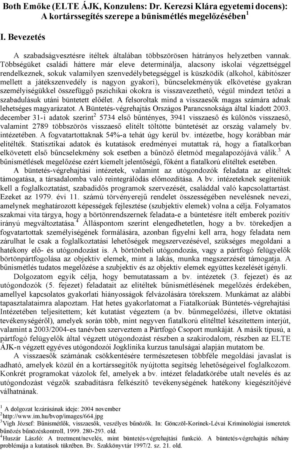 Többségüket családi háttere már eleve determinálja, alacsony iskolai végzettséggel rendelkeznek, sokuk valamilyen szenvedélybetegséggel is küszködik (alkohol, kábítószer mellett a játékszenvedély is