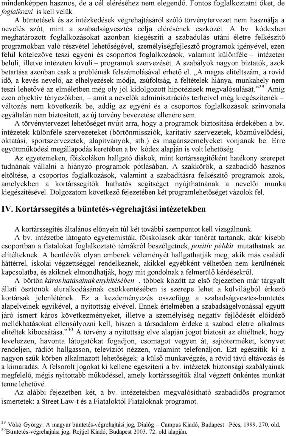 kódexben meghatározott foglalkozásokat azonban kiegészíti a szabadulás utáni életre felkészítő programokban való részvétel lehetőségével, személyiségfejlesztő programok igényével, ezen felül