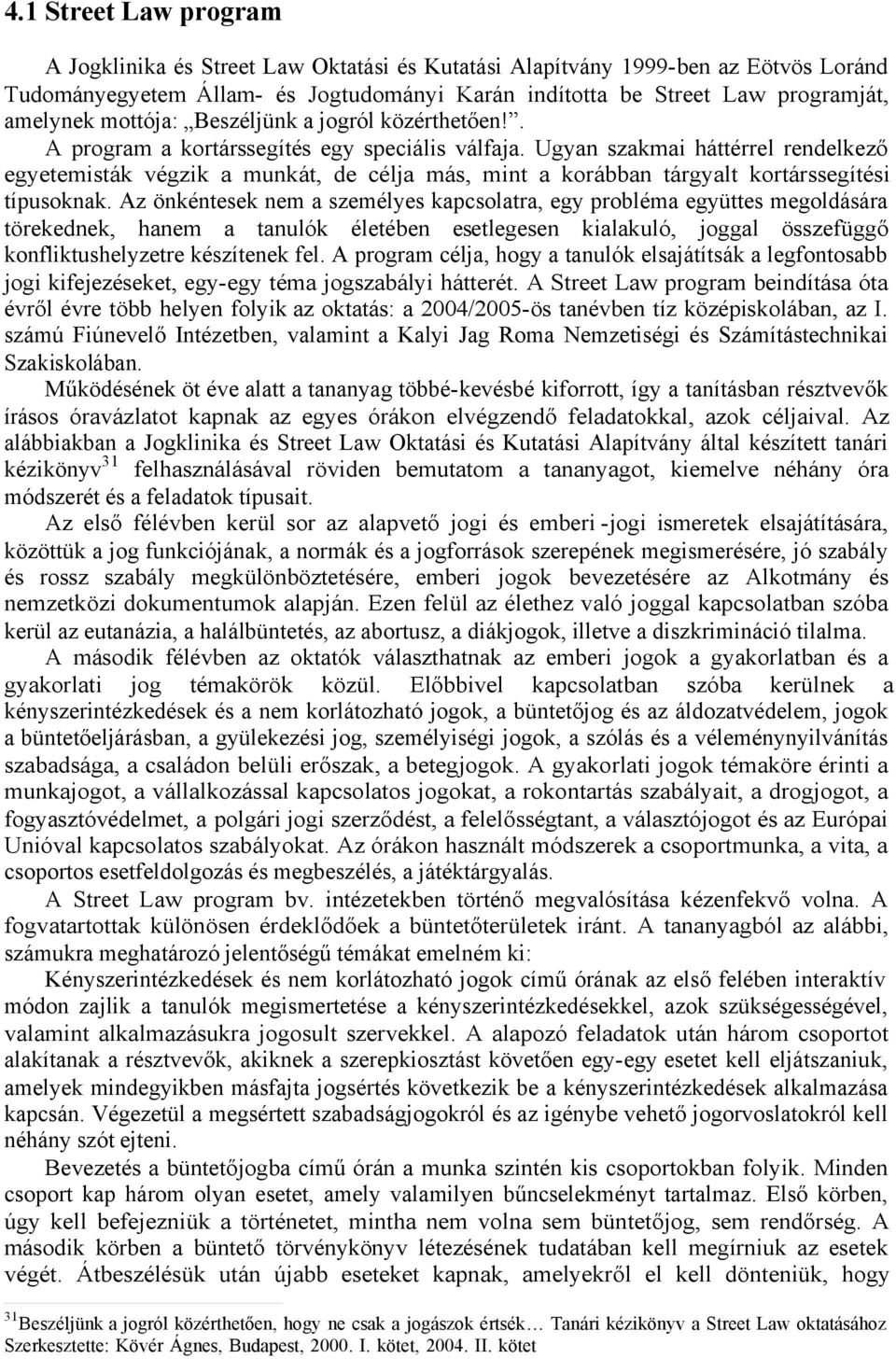 Ugyan szakmai háttérrel rendelkező egyetemisták végzik a munkát, de célja más, mint a korábban tárgyalt kortárssegítési típusoknak.