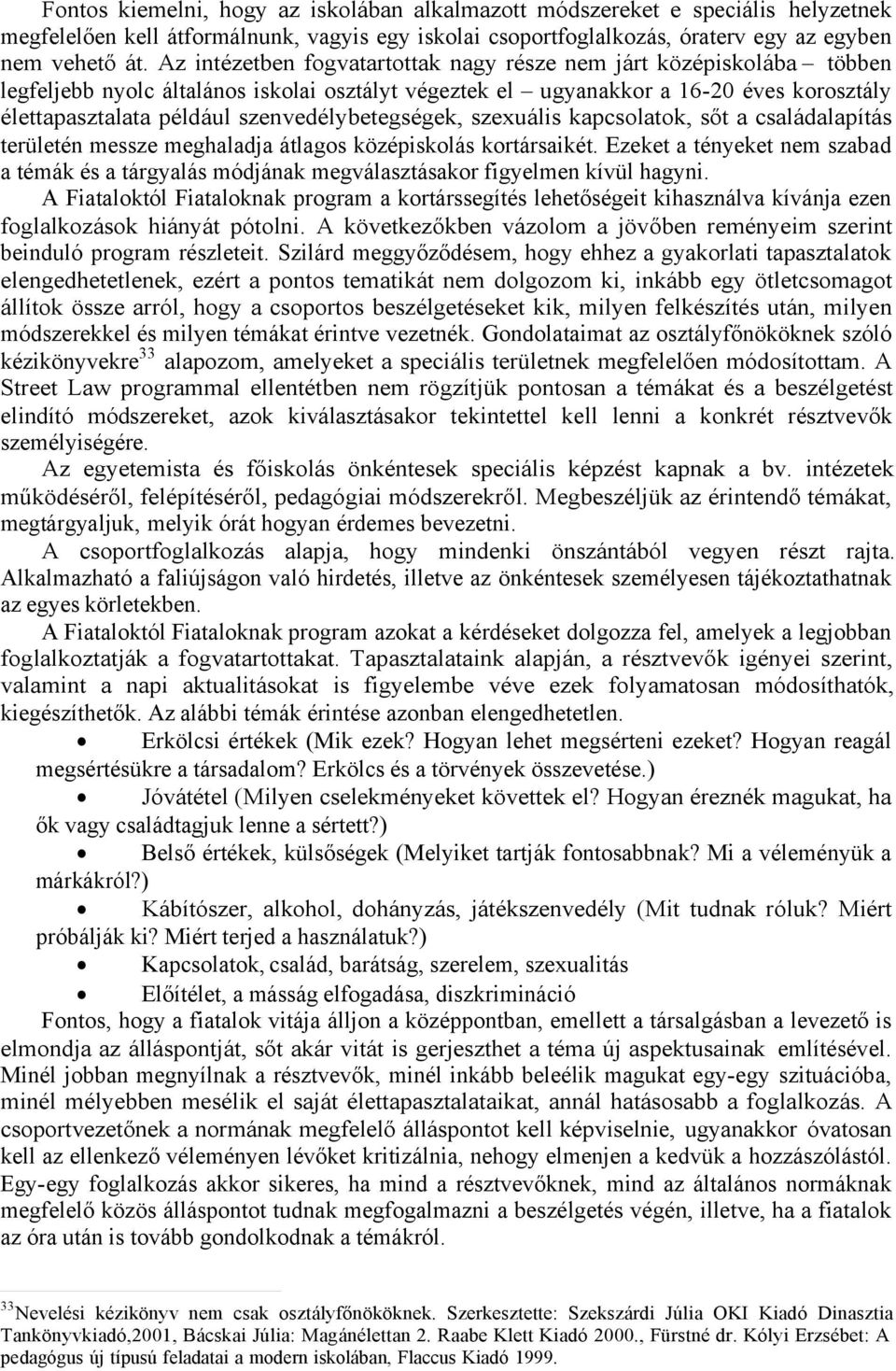 szenvedélybetegségek, szexuális kapcsolatok, sőt a családalapítás területén messze meghaladja átlagos középiskolás kortársaikét.