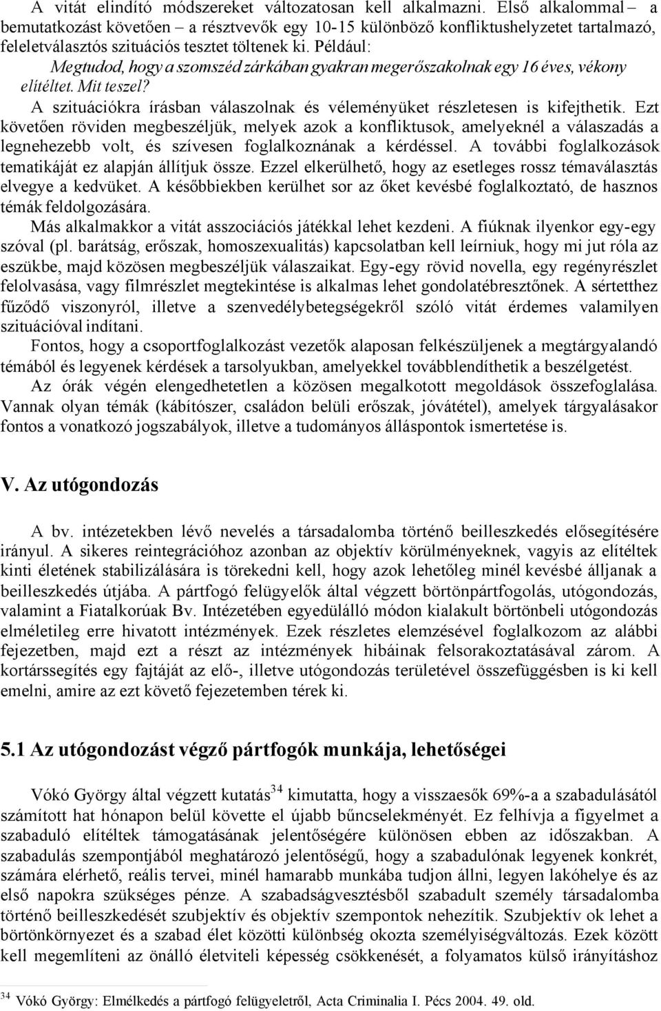 Például: Megtudod, hogy a szomszéd zárkában gyakran megerőszakolnak egy 16 éves, vékony elítéltet. Mit teszel? A szituációkra írásban válaszolnak és véleményüket részletesen is kifejthetik.