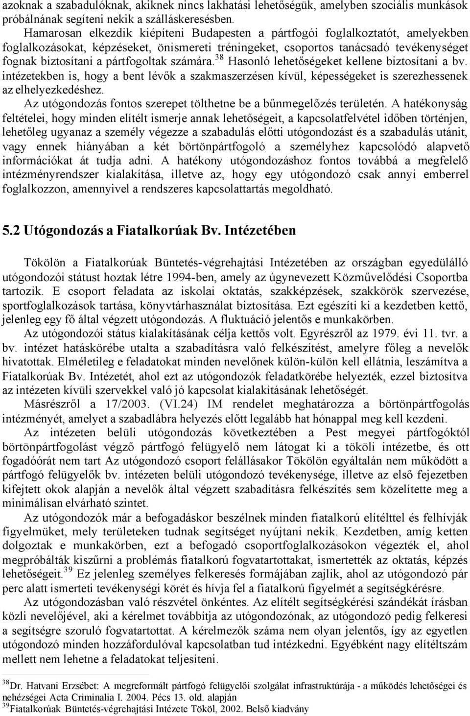 számára. 38 Hasonló lehetőségeket kellene biztosítani a bv. intézetekben is, hogy a bent lévők a szakmaszerzésen kívül, képességeket is szerezhessenek az elhelyezkedéshez.