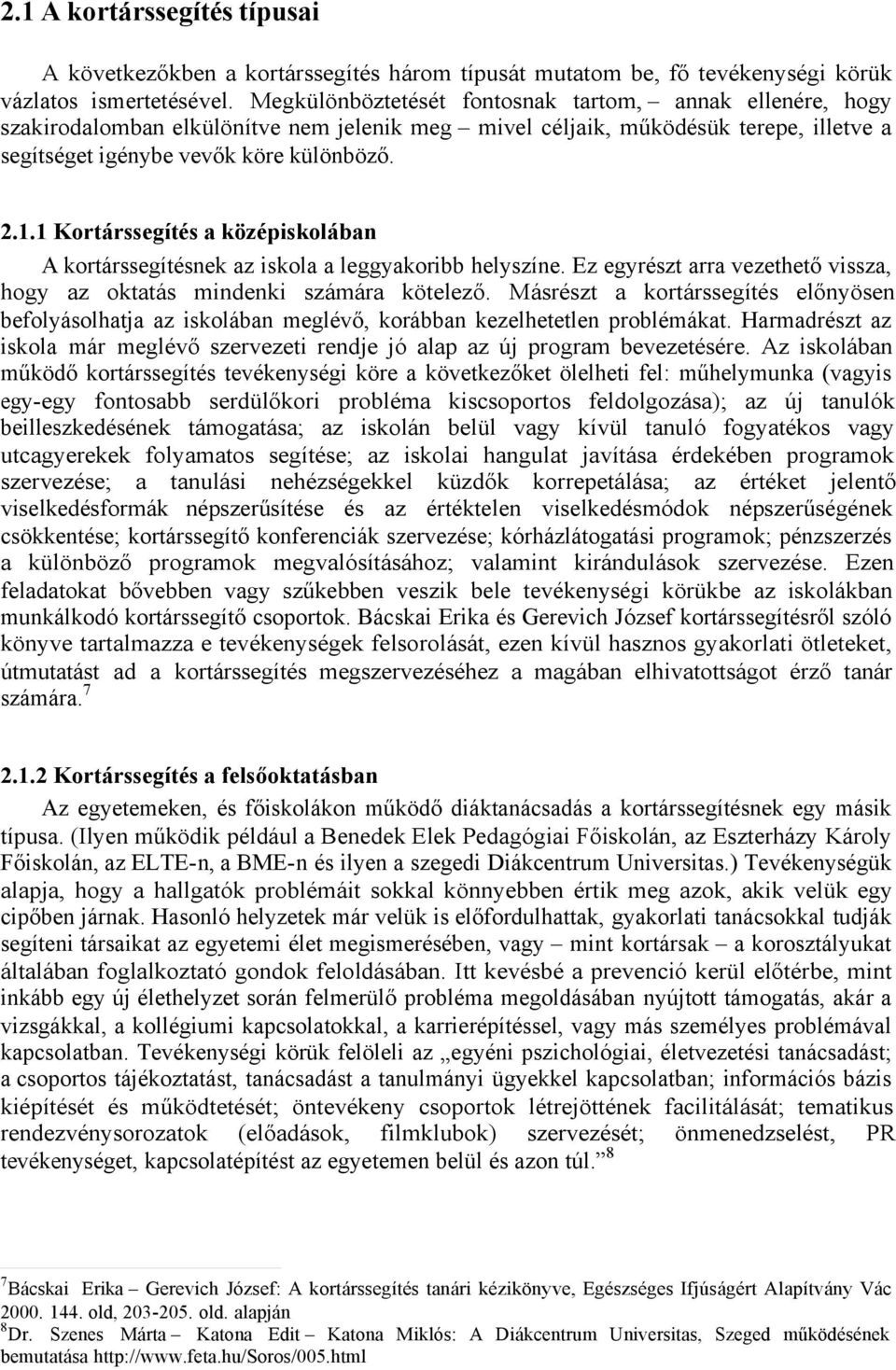 1 Kortárssegítés a középiskolában A kortárssegítésnek az iskola a leggyakoribb helyszíne. Ez egyrészt arra vezethető vissza, hogy az oktatás mindenki számára kötelező.