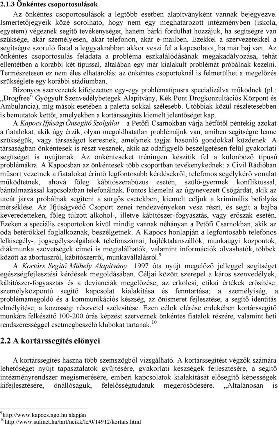 akár telefonon, akár e-mailben. Ezekkel a szervezetekkel a segítségre szoruló fiatal a leggyakrabban akkor veszi fel a kapcsolatot, ha már baj van.