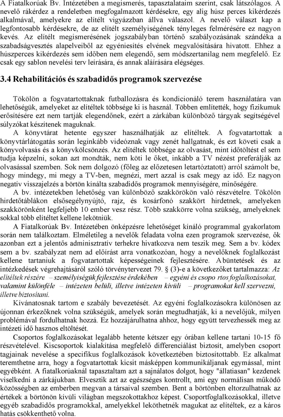 A nevelő választ kap a legfontosabb kérdésekre, de az elítélt személyiségének tényleges felmérésére ez nagyon kevés.