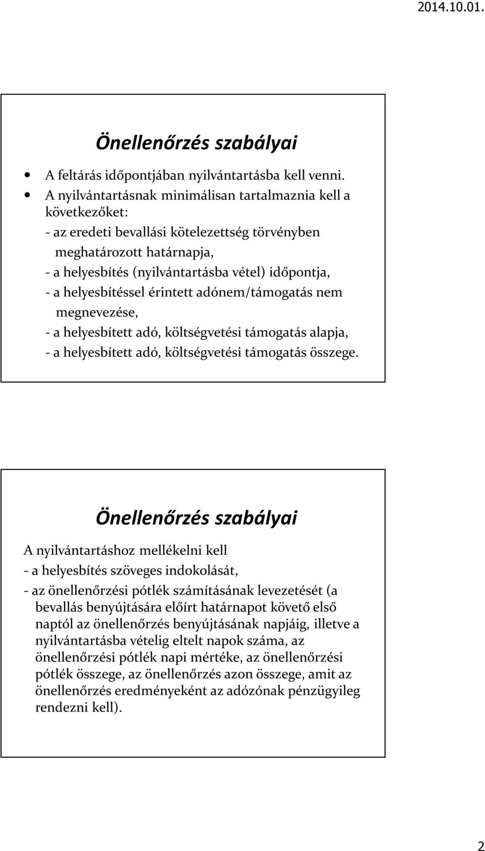 helyesbítéssel érintett adónem/támogatás nem megnevezése, - a helyesbített adó, költségvetési támogatás alapja, - a helyesbített adó, költségvetési támogatás összege.