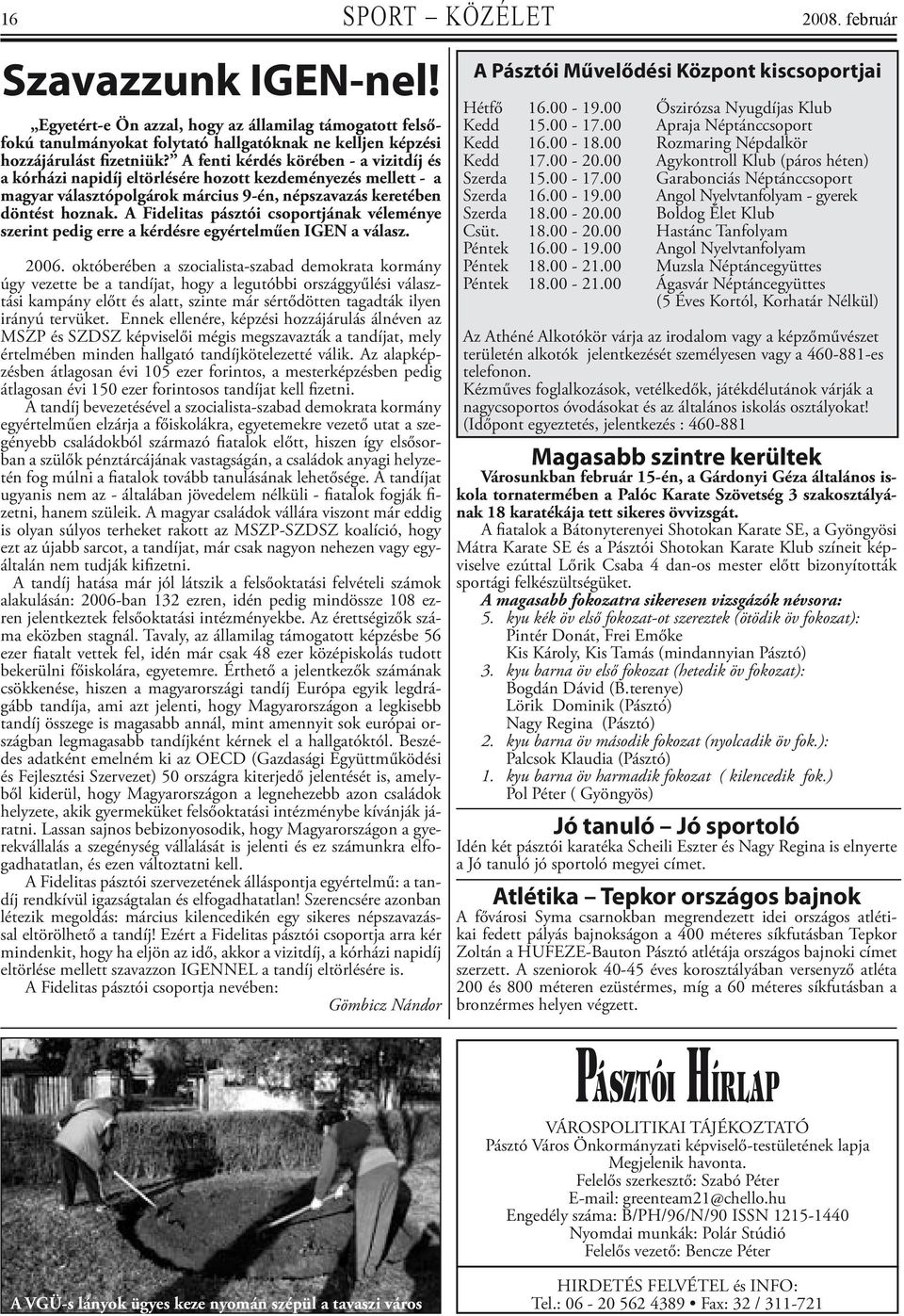 A Fidelitas pásztói csoportjának véleménye szerint pedig erre a kérdésre egyértelműen IGEN a válasz. 2006.