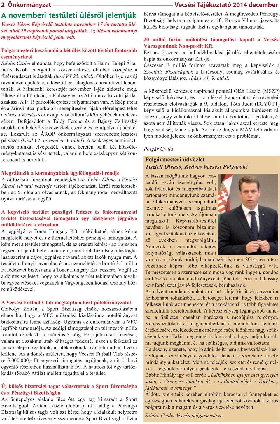 Polgármesteri beszámoló a két ülés között történt fontosabb eseményekről Szlahó Csaba elmondta, hogy befejeződött a Halmi Telepi Általános Iskola energetikai korszerűsítése, október közepére a