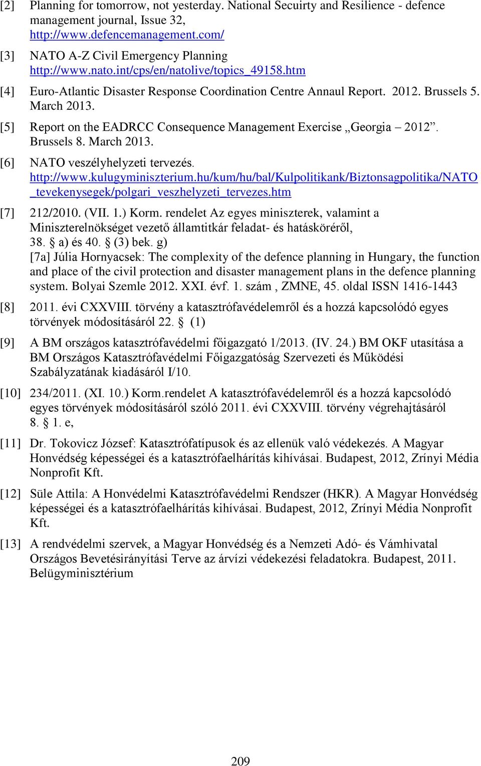 [5] Report on the EADRCC Consequence Management Exercise Georgia 2012. Brussels 8. March 2013. [6] NATO veszélyhelyzeti tervezés. http://www.kulugyminiszterium.