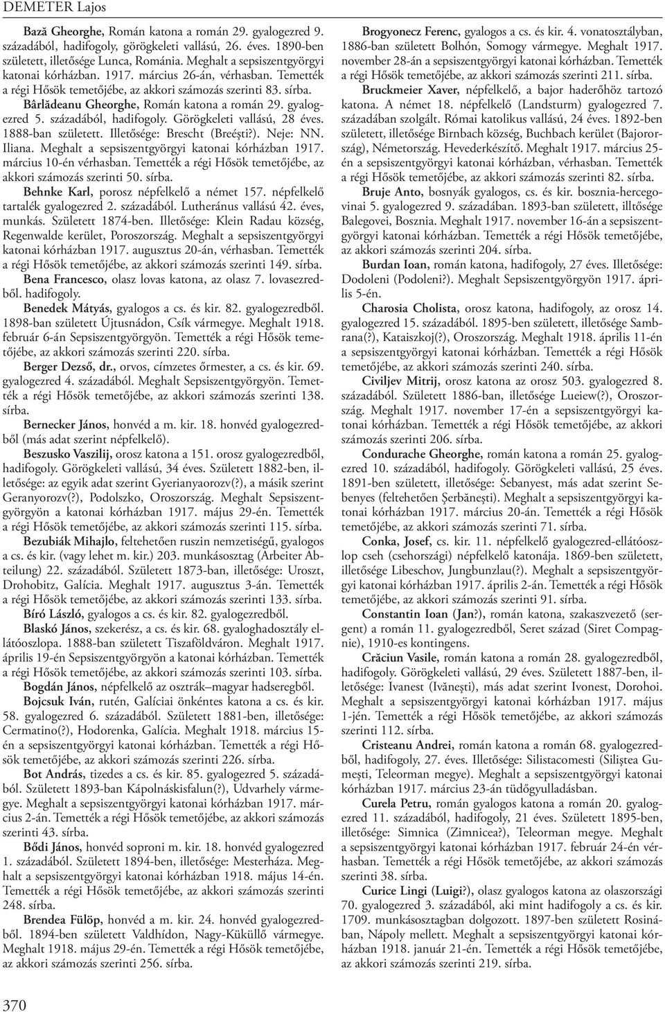 gyalogezred 5. századából, hadifogoly. Görögkeleti vallású, 28 éves. 1888-ban született. Illetősége: Brescht (Breéşti?). Neje: NN. Iliana. Meghalt a sepsiszentgyörgyi katonai kórházban 1917.