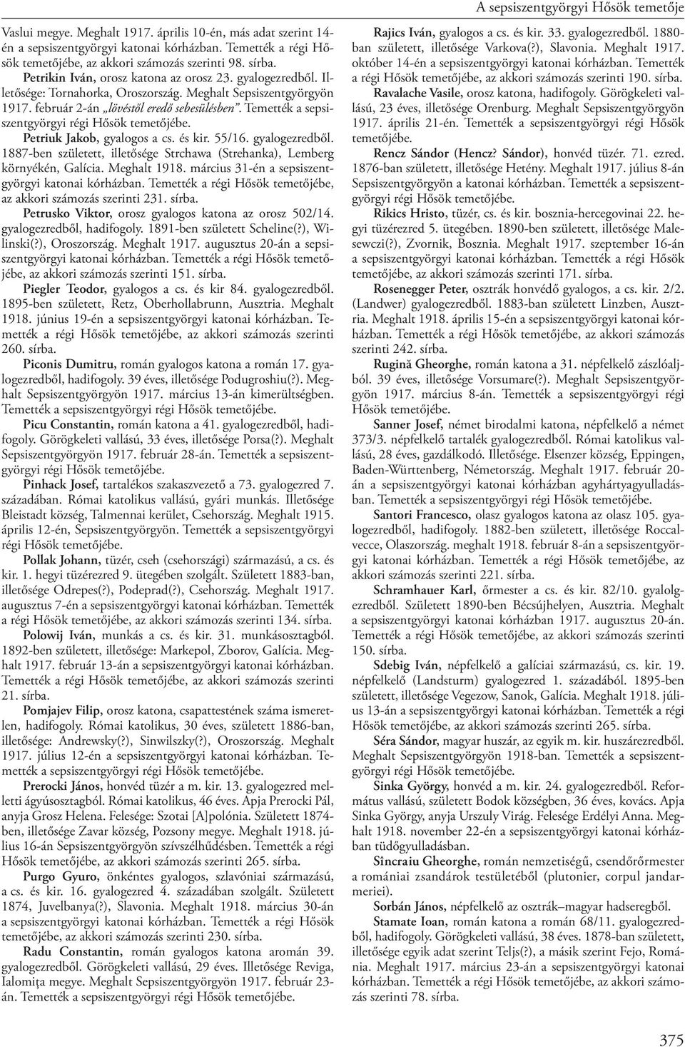 Temették a sepsiszentgyörgyi régi Hősök temetőjébe. Petriuk Jakob, gyalogos a cs. és kir. 55/16. gyalogezredből. 1887-ben született, illetősége Strchawa (Strehanka), Lemberg környékén, Galícia.