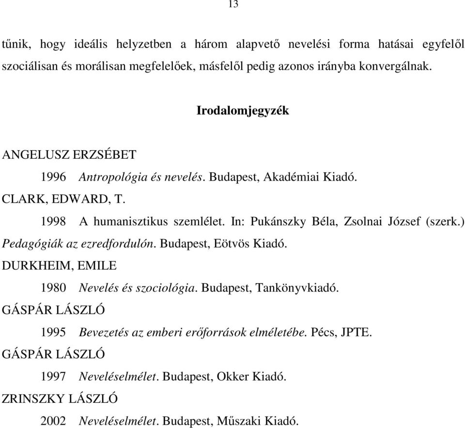 In: Pukánszky Béla, Zsolnai József (szerk.) Pedagógiák az ezredfordulón. Budapest, Eötvös Kiadó. DURKHEIM, EMILE 1980 Nevelés és szociológia. Budapest, Tankönyvkiadó.