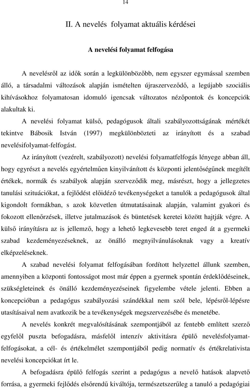 újraszerveződő, a legújabb szociális kihívásokhoz folyamatosan idomuló igencsak változatos nézőpontok és koncepciók alakultak ki.