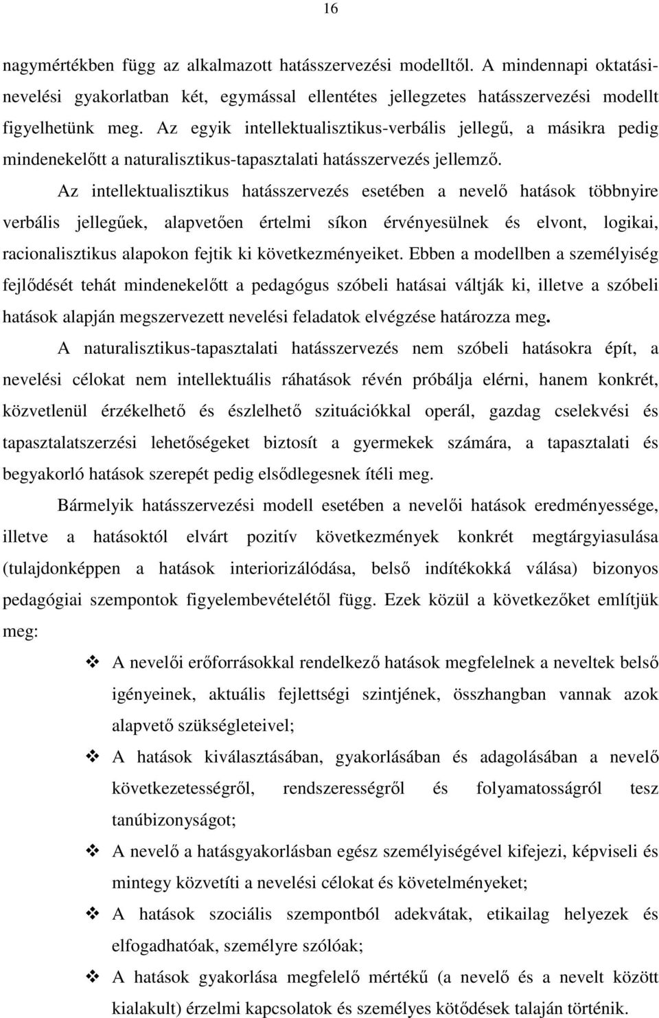 Az intellektualisztikus hatásszervezés esetében a nevelő hatások többnyire verbális jellegűek, alapvetően értelmi síkon érvényesülnek és elvont, logikai, racionalisztikus alapokon fejtik ki