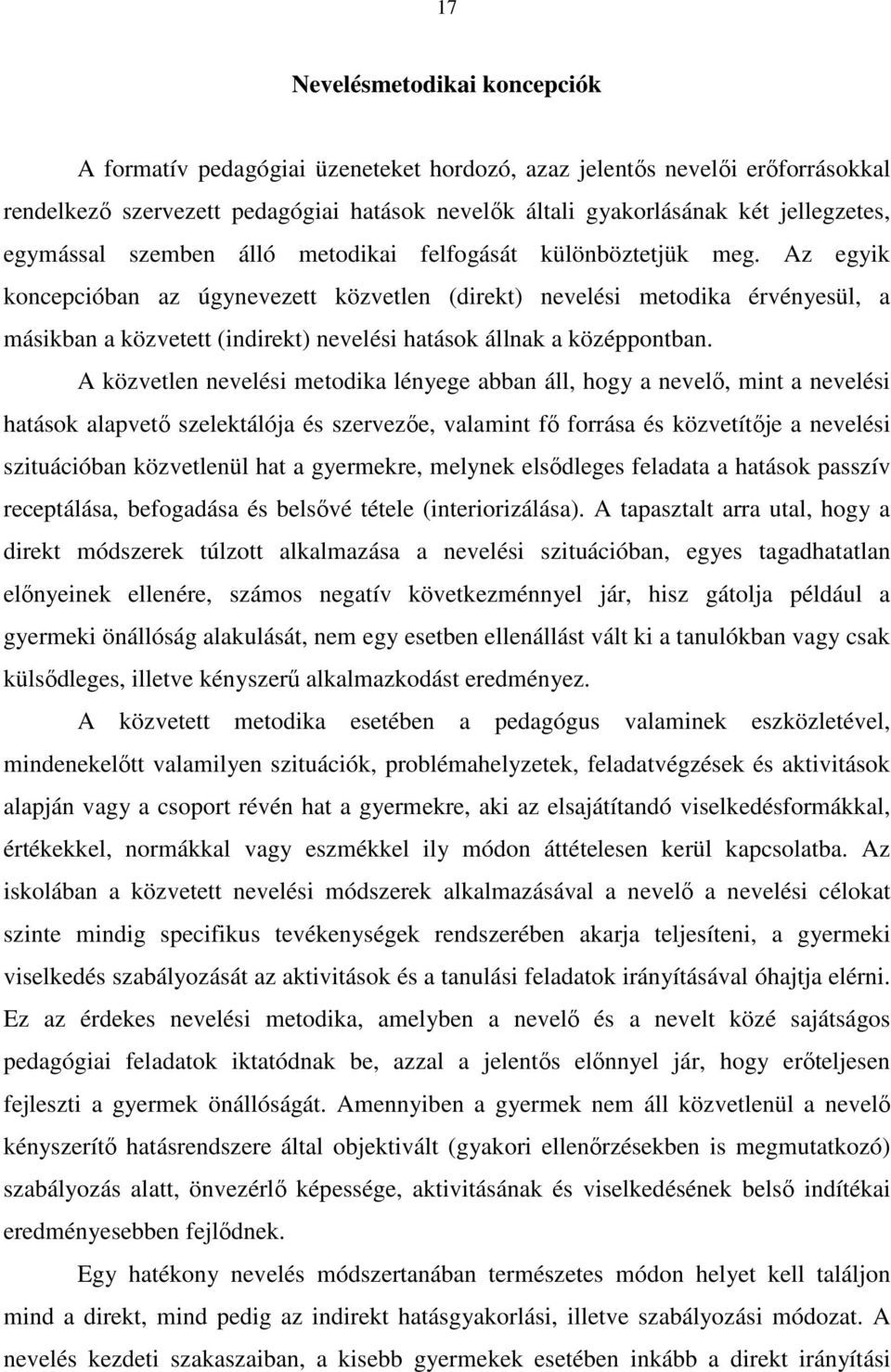 Az egyik koncepcióban az úgynevezett közvetlen (direkt) nevelési metodika érvényesül, a másikban a közvetett (indirekt) nevelési hatások állnak a középpontban.