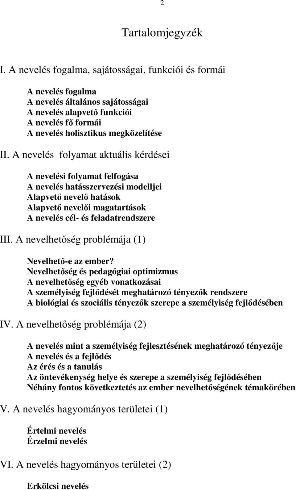 A nevelés folyamat aktuális kérdései A nevelési folyamat felfogása A nevelés hatásszervezési modelljei Alapvető nevelő hatások Alapvető nevelői magatartások A nevelés cél- és feladatrendszere III.