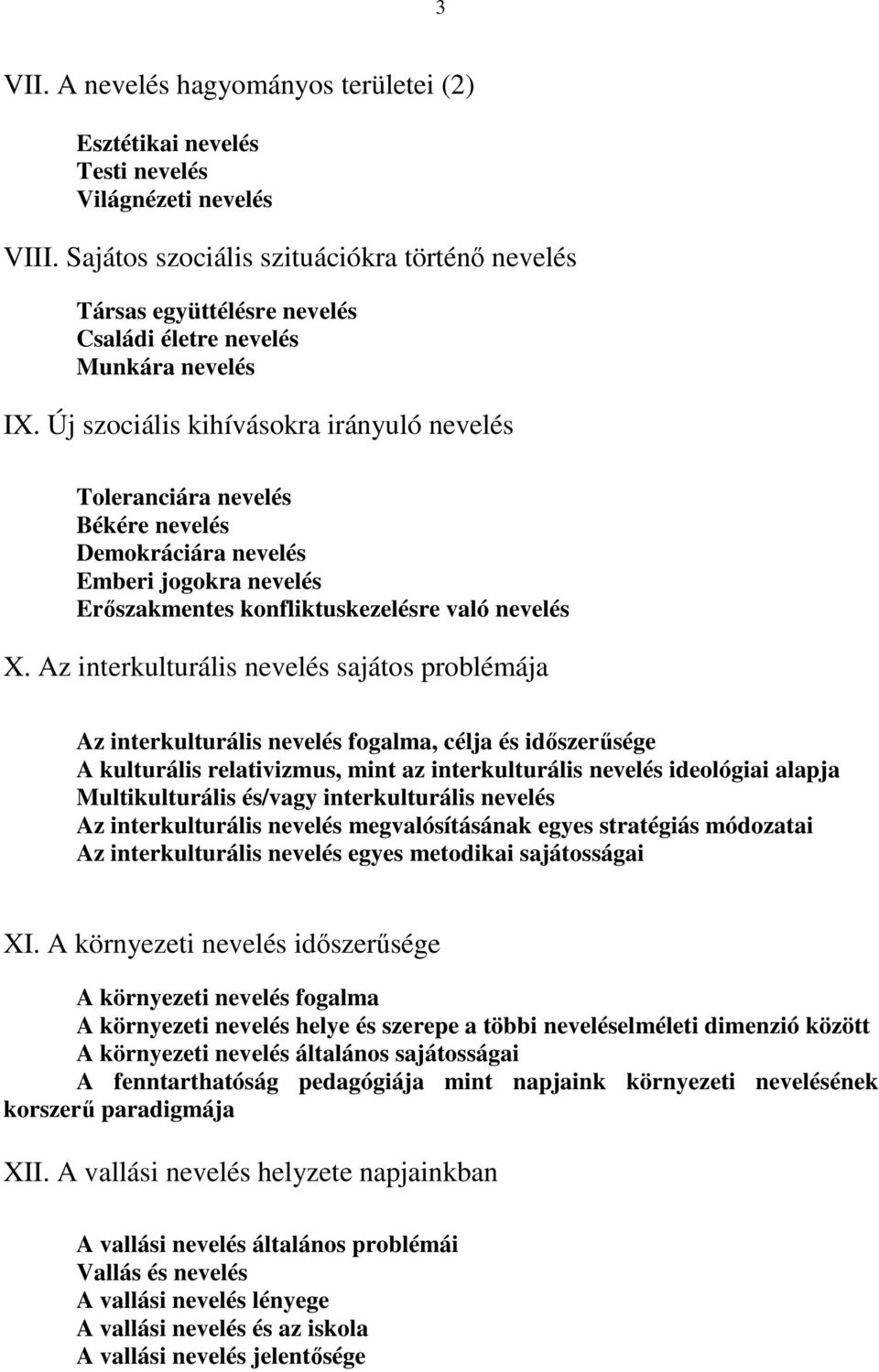 Új szociális kihívásokra irányuló nevelés Toleranciára nevelés Békére nevelés Demokráciára nevelés Emberi jogokra nevelés Erőszakmentes konfliktuskezelésre való nevelés X.