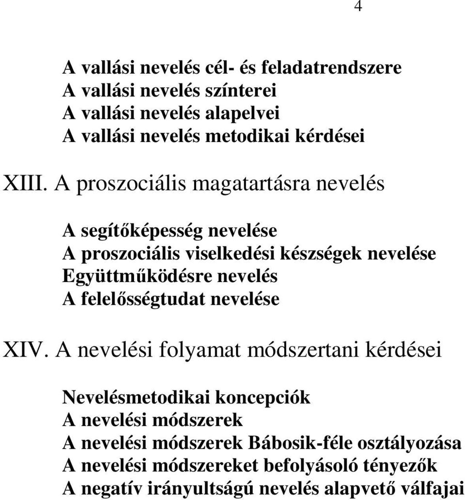 A proszociális magatartásra nevelés A segítőképesség nevelése A proszociális viselkedési készségek nevelése Együttműködésre nevelés A