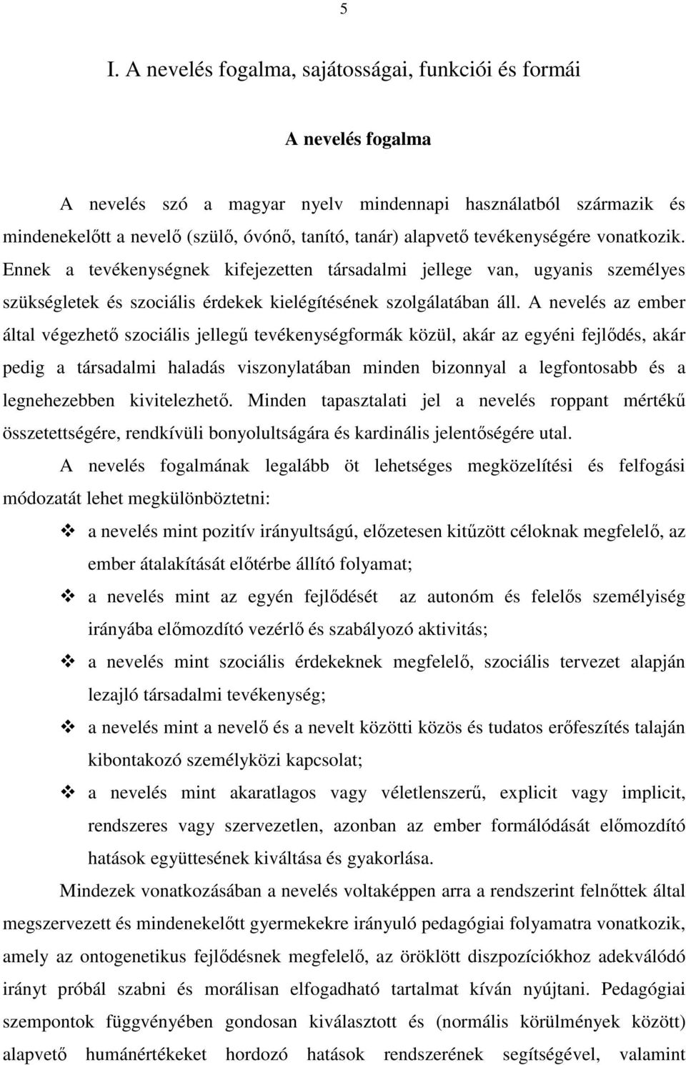 A nevelés az ember által végezhető szociális jellegű tevékenységformák közül, akár az egyéni fejlődés, akár pedig a társadalmi haladás viszonylatában minden bizonnyal a legfontosabb és a