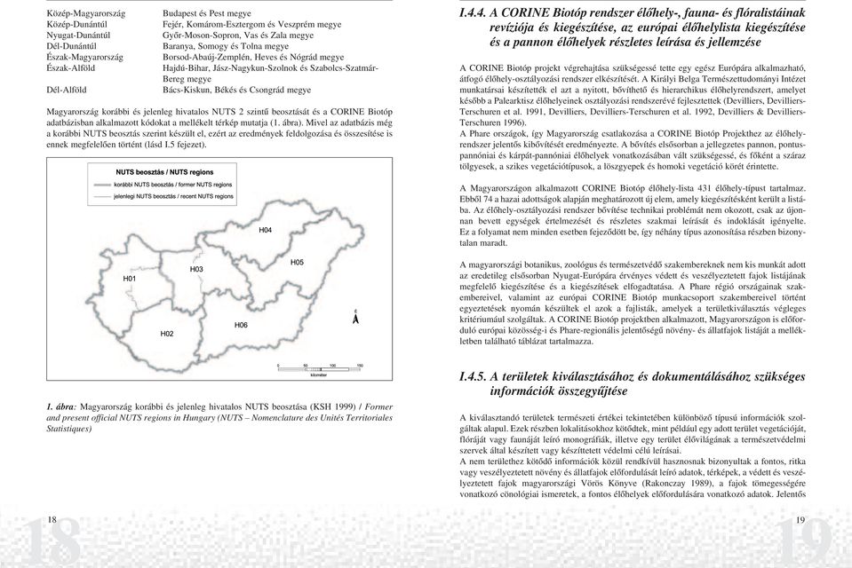 Magyarország korábbi és jelenleg hivatalos NUTS 2 szintû beosztását és a COINE Biotóp adatbázisban alkalmazott kódokat a mellékelt térkép mutatja (1. ábra).