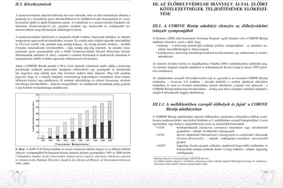 A csatlakozás is a megnövekedett feladatok vállalásának kötelezettségével jár, egyúttal azonban egy hatásosabb és erõteljesebb természetvédelem megvalósításának lehetõségével biztat.