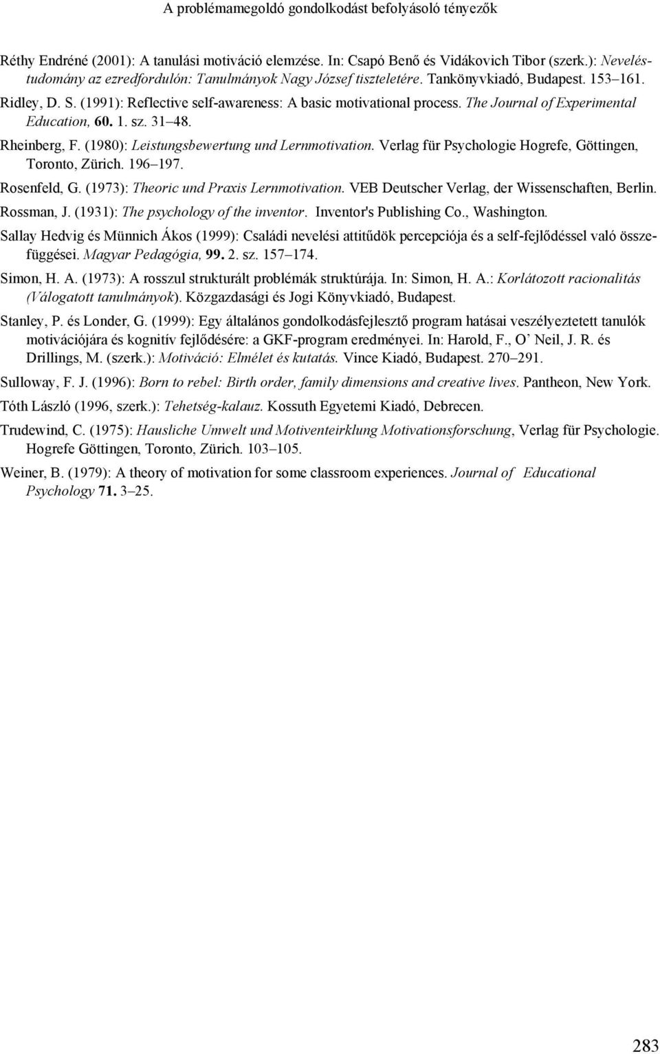 The Journal of Experimental Education, 60. 1. sz. 31 48. Rheinberg, F. (1980): Leistungsbewertung und Lernmotivation. Verlag für Psychologie Hogrefe, Göttingen, Toronto, Zürich. 196 197. Rosenfeld, G.
