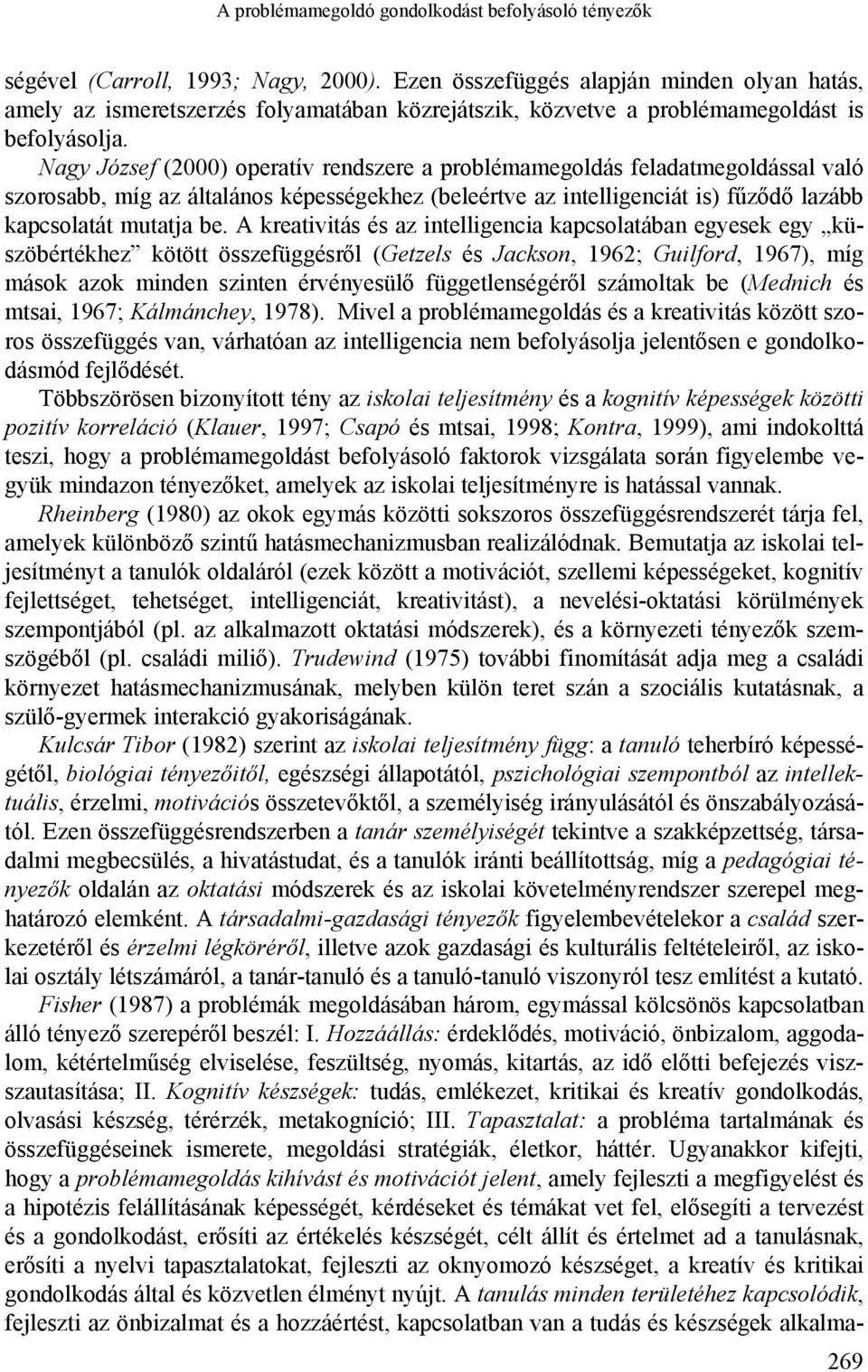 Nagy József (2000) operatív rendszere a problémamegoldás feladatmegoldással való szorosabb, míg az általános képességekhez (beleértve az intelligenciát is) fűződő lazább kapcsolatát mutatja be.