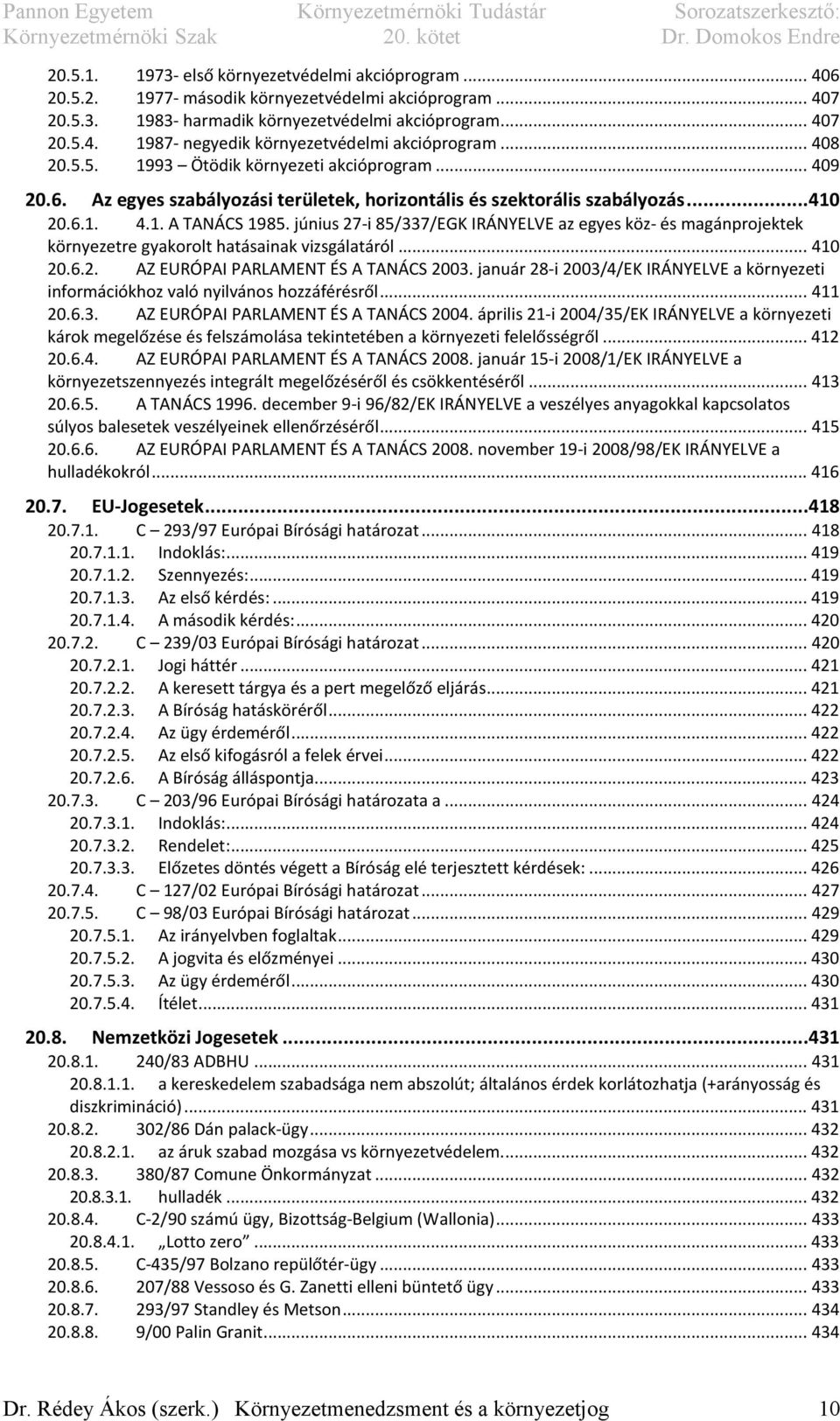 június 27-i 85/337/EGK IRÁNYELVE az egyes köz- és magánprojektek környezetre gyakorolt hatásainak vizsgálatáról... 410 20.6.2. AZ EURÓPAI PARLAMENT ÉS A TANÁCS 2003.