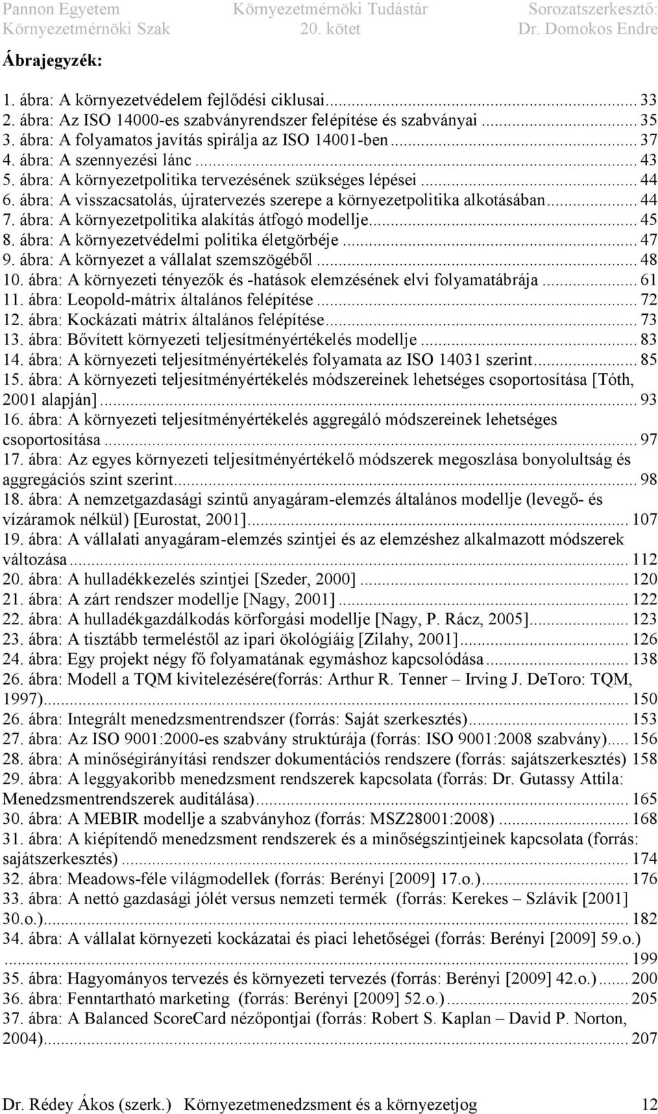 ábra: A környezetpolitika alakítás átfogó modellje... 45 8. ábra: A környezetvédelmi politika életgörbéje... 47 9. ábra: A környezet a vállalat szemszögéből... 48 10.