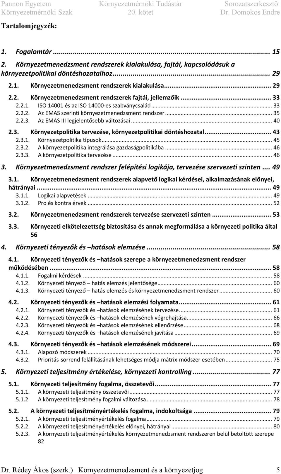 .. 43 2.3.1. Környezetpolitika típusok... 45 2.3.2. A környezetpolitika integrálása gazdaságpolitikába... 46 2.3.3. A környezetpolitika tervezése... 46 3.