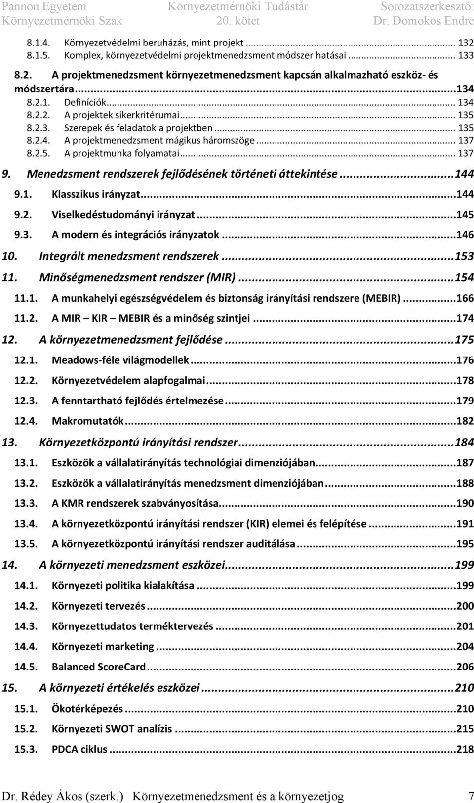 .. 137 9. Menedzsment rendszerek fejlődésének történeti áttekintése... 144 9.1. Klasszikus irányzat... 144 9.2. Viselkedéstudományi irányzat... 145 9.3. A modern és integrációs irányzatok... 146 10.