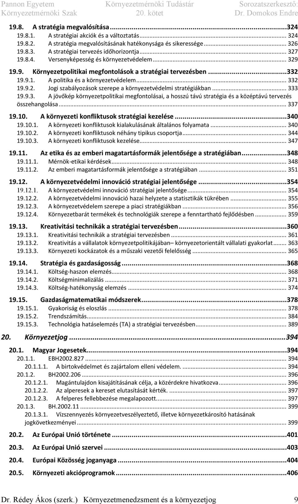 .. 333 19.9.3. A jövőkép környezetpolitikai megfontolásai, a hosszú távú stratégia és a középtávú tervezés összehangolása... 337 19.10. A környezeti konfliktusok stratégiai kezelése... 340 19.10.1. A környezeti konfliktusok kialakulásának általános folyamata.