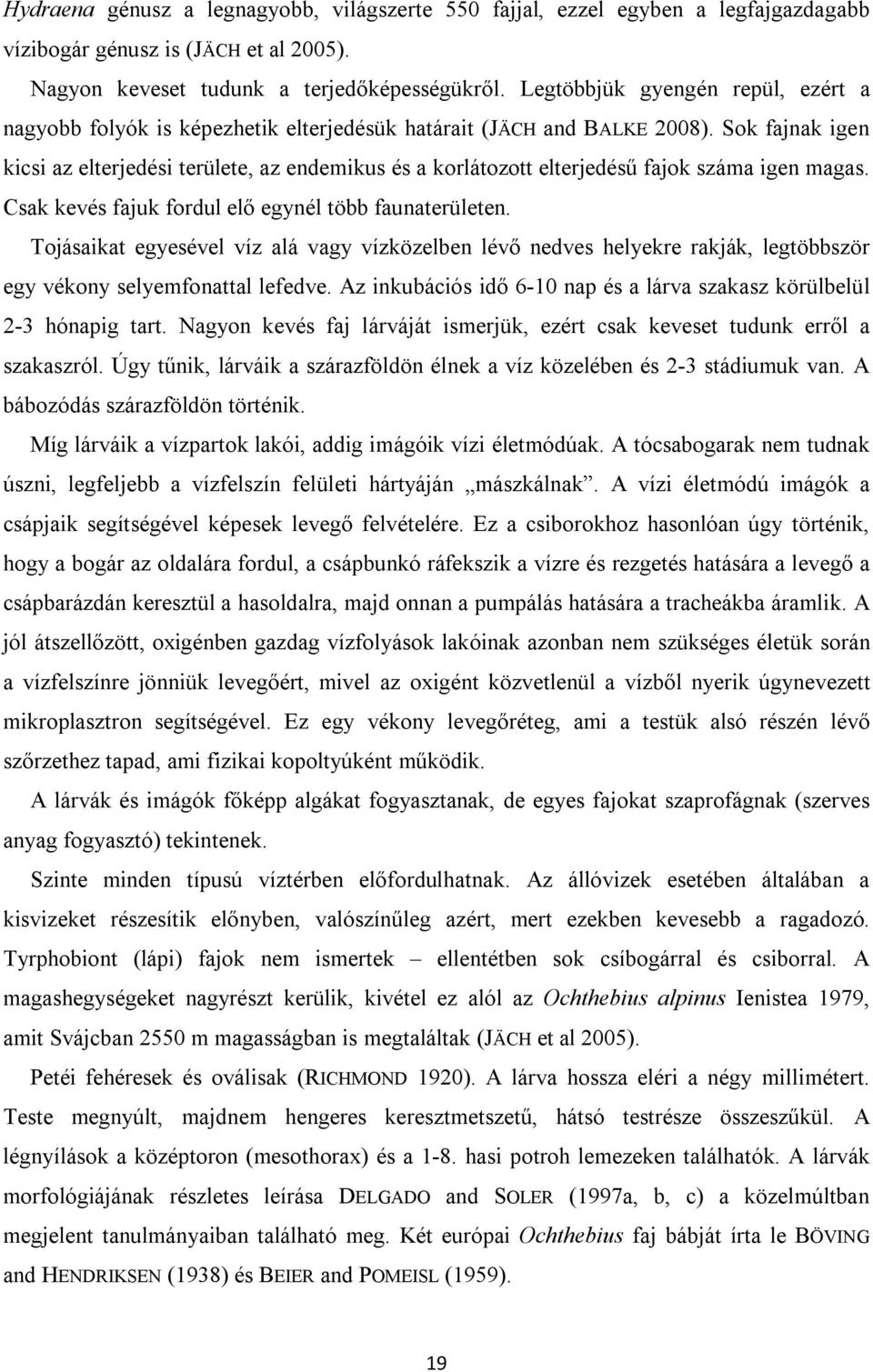 Sok fajnak igen kicsi az elterjedési területe, az endemikus és a korlátozott elterjedésű fajok száma igen magas. Csak kevés fajuk fordul elő egynél több faunaterületen.