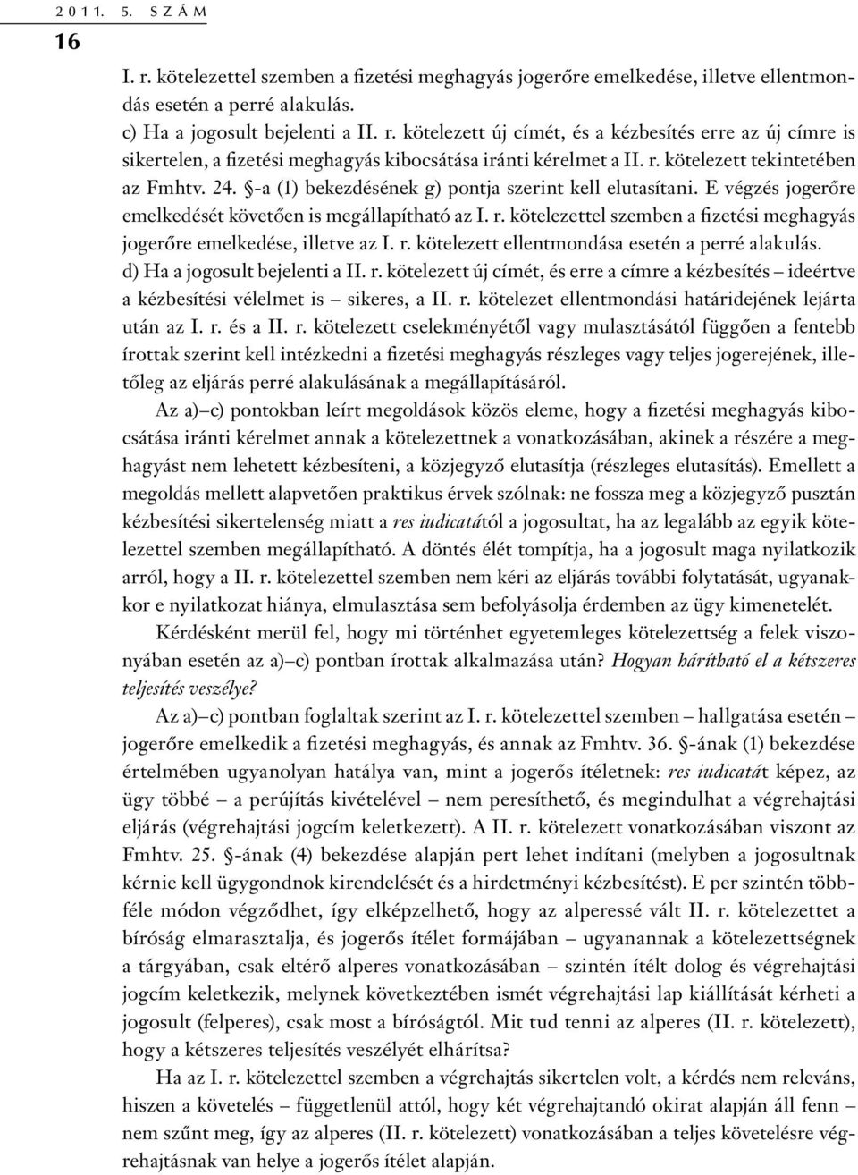 kötelezettel szemben a fizetési meghagyás jogerőre emelkedése, illetve az I. r. kötelezett ellentmondása esetén a perré alakulás. d) Ha a jogosult bejelenti a II. r. kötelezett új címét, és erre a címre a kézbesítés ideértve a kézbesítési vélelmet is sikeres, a II.