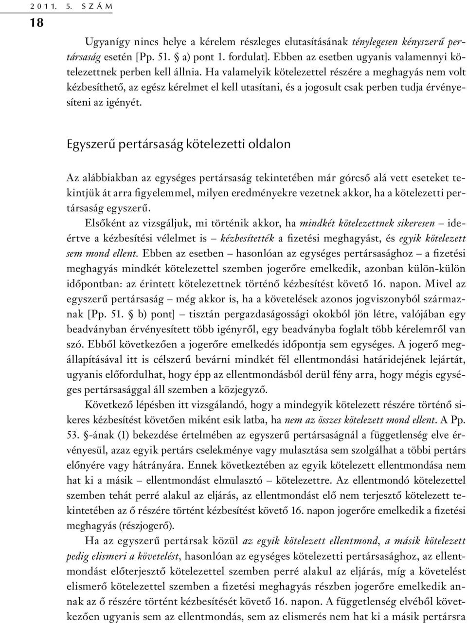 Ha valamelyik kötelezettel részére a meghagyás nem volt kézbesíthető, az egész kérelmet el kell utasítani, és a jogosult csak perben tudja érvényesíteni az igényét.