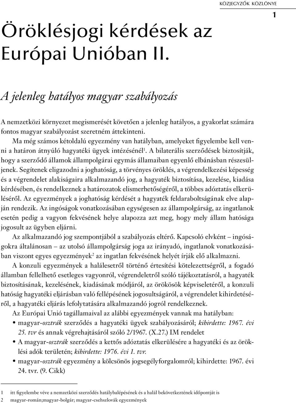 Ma még számos kétoldalú egyezmény van hatályban, amelyeket figyelembe kell venni a határon átnyúló hagyatéki ügyek intézésénél 1.