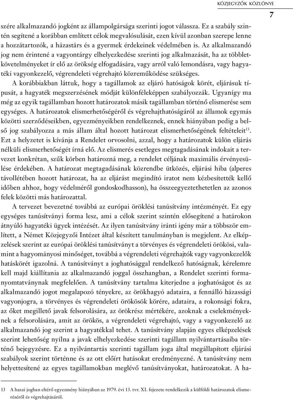 Az alkalmazandó jog nem érintené a vagyontárgy elhelyezkedése szerinti jog alkalmazását, ha az többletkövetelményeket ír elő az örökség elfogadására, vagy arról való lemondásra, vagy hagyatéki