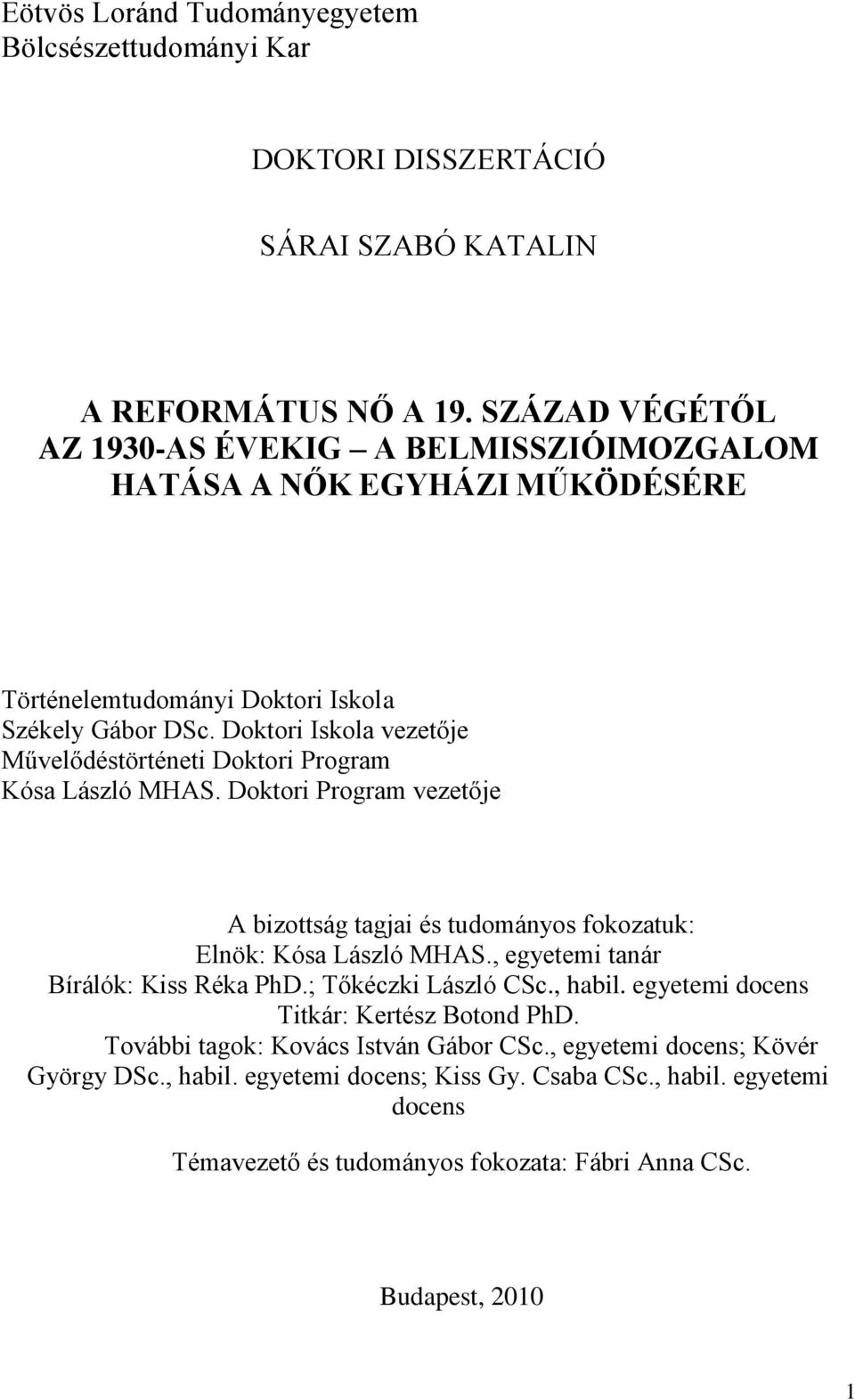 Doktori Iskola vezetője Művelődéstörténeti Doktori Program Kósa László MHAS. Doktori Program vezetője A bizottság tagjai és tudományos fokozatuk: Elnök: Kósa László MHAS.