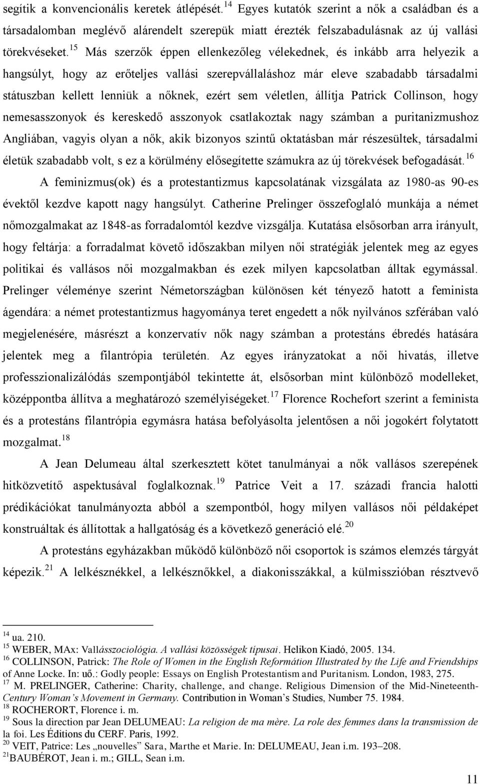 ezért sem véletlen, állítja Patrick Collinson, hogy nemesasszonyok és kereskedő asszonyok csatlakoztak nagy számban a puritanizmushoz Angliában, vagyis olyan a nők, akik bizonyos szintű oktatásban