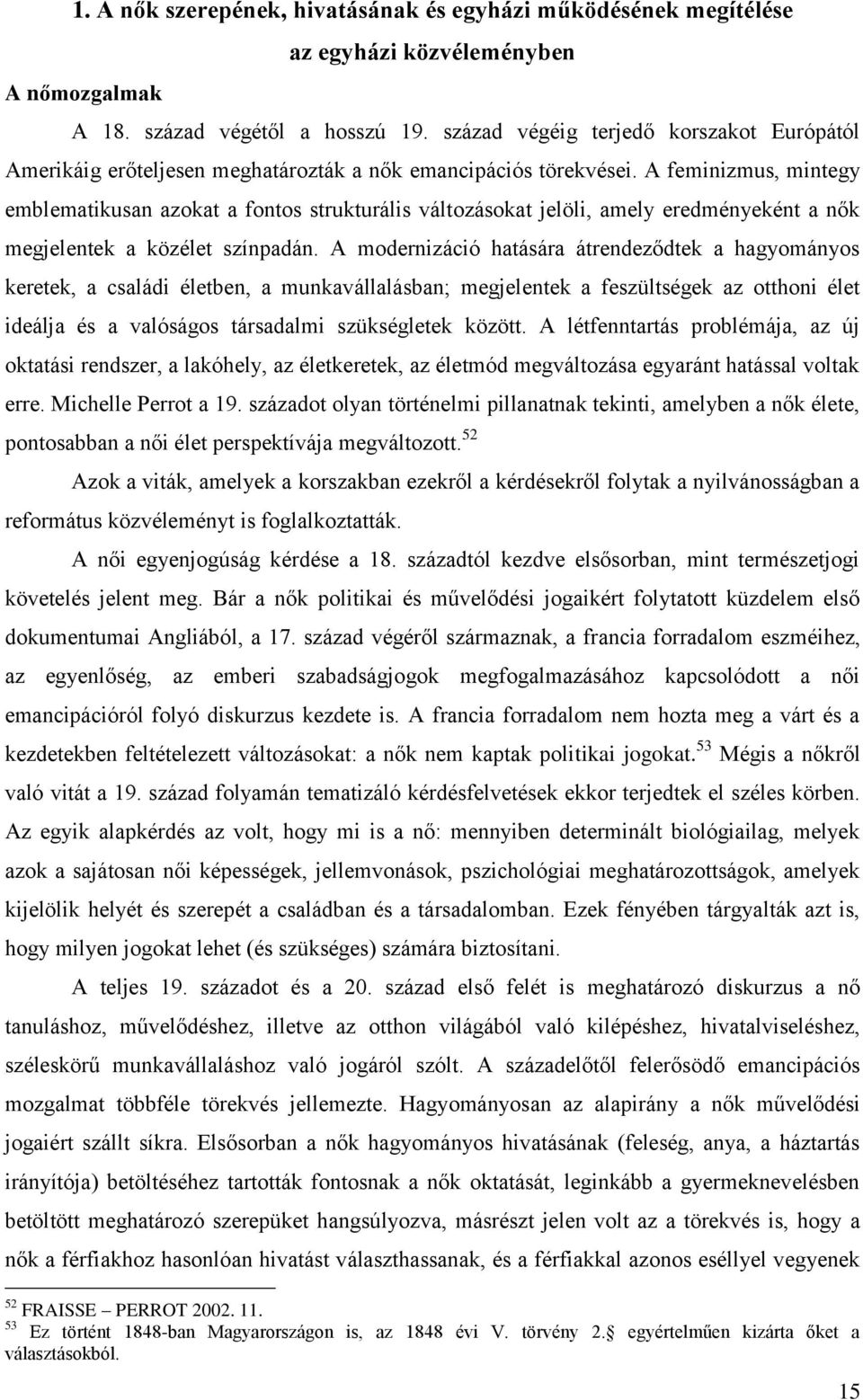 A feminizmus, mintegy emblematikusan azokat a fontos strukturális változásokat jelöli, amely eredményeként a nők megjelentek a közélet színpadán.