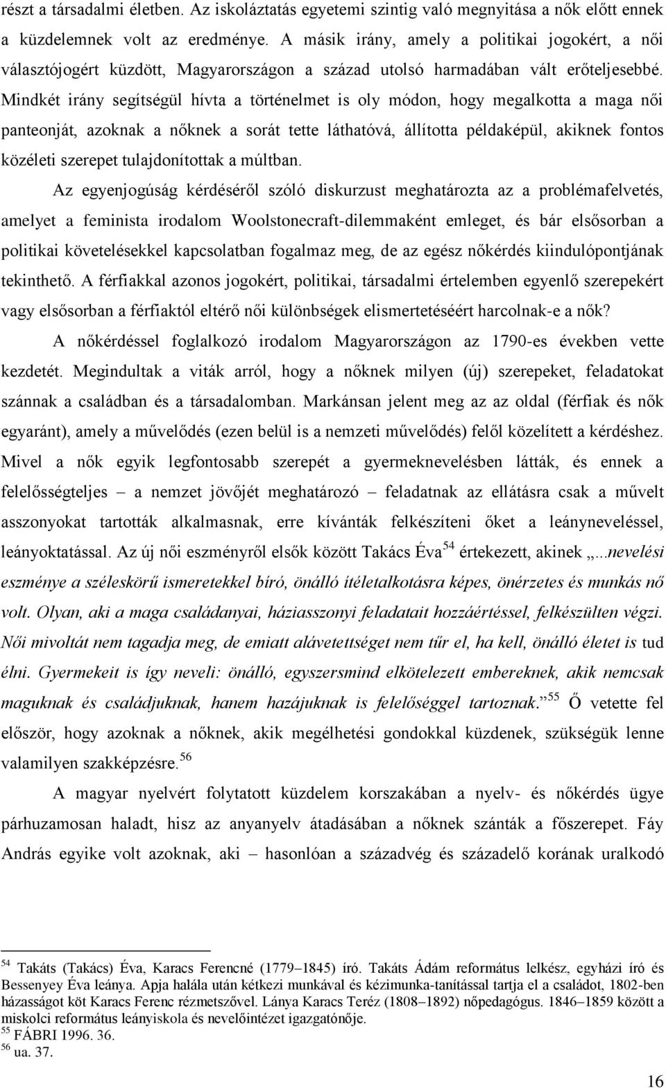 Mindkét irány segítségül hívta a történelmet is oly módon, hogy megalkotta a maga női panteonját, azoknak a nőknek a sorát tette láthatóvá, állította példaképül, akiknek fontos közéleti szerepet