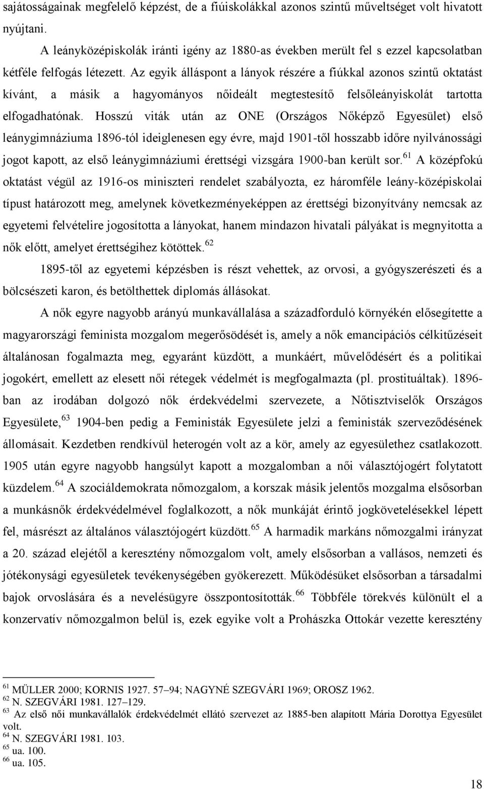 Az egyik álláspont a lányok részére a fiúkkal azonos szintű oktatást kívánt, a másik a hagyományos nőideált megtestesítő felsőleányiskolát tartotta elfogadhatónak.