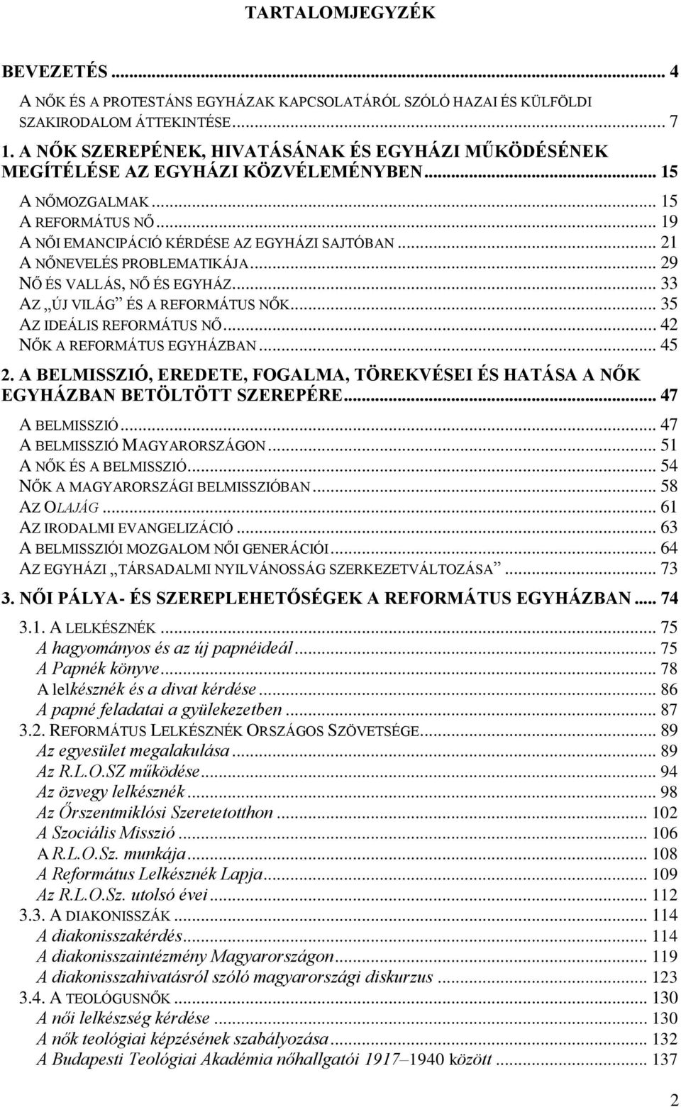 .. 21 A NŐNEVELÉS PROBLEMATIKÁJA... 29 NŐ ÉS VALLÁS, NŐ ÉS EGYHÁZ... 33 AZ ÚJ VILÁG ÉS A REFORMÁTUS NŐK... 35 AZ IDEÁLIS REFORMÁTUS NŐ... 42 NŐK A REFORMÁTUS EGYHÁZBAN... 45 2.