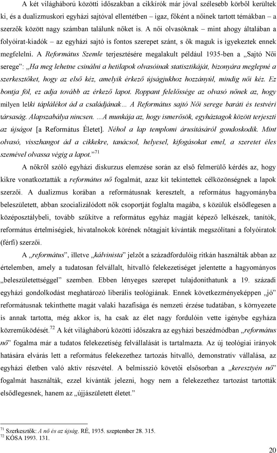 A Református Szemle terjesztésére megalakult például 1935-ben a Sajtó Női serege : Ha meg lehetne csinálni a hetilapok olvasóinak statisztikáját, bizonyára meglepné a szerkesztőket, hogy az első kéz,