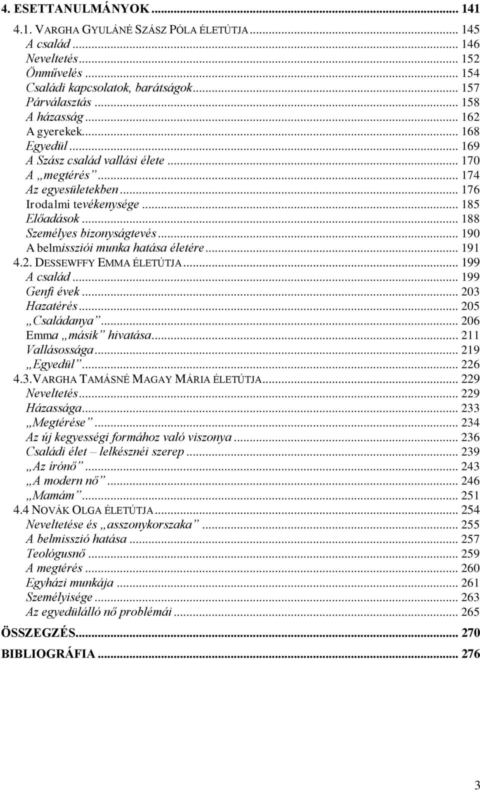 .. 190 A belmissziói munka hatása életére... 191 4.2. DESSEWFFY EMMA ÉLETÚTJA... 199 A család... 199 Genfi évek... 203 Hazatérés... 205 Családanya... 206 Emma másik hivatása... 211 Vallásossága.